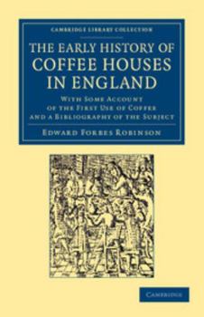 Paperback The Early History of Coffee Houses in England: With Some Account of the First Use of Coffee and a Bibliography of the Subject Book