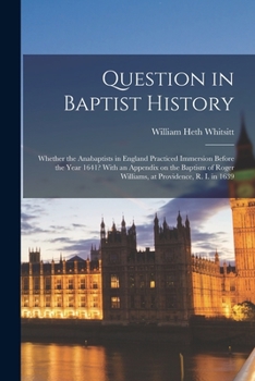 Paperback Question in Baptist History: Whether the Anabaptists in England Practiced Immersion Before the Year 1641? With an Appendix on the Baptism of Roger Book