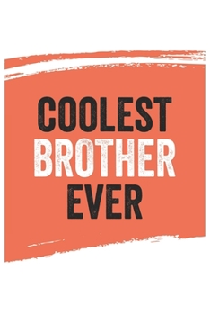 Coolest brother Ever Notebook,  brothers Gifts  brother Appreciation Gift, Best  brother Notebook A beautiful: Lined Notebook / Journal Gift, , 120 ... for brother , Personalized Journal, Custom