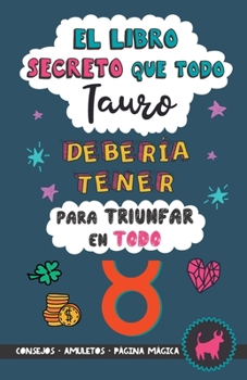 Paperback El libro secreto que todo Tauro debería tener para triunfar en todo: Horóscopo Tauro: consejos, dinero, amor, amuletos y más. Un Libro de Astrología d [Spanish] Book