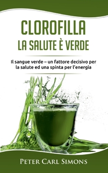 Paperback Clorofilla - La Salute è Verde: Il sangue verde - un fattore decisivo per la salute ed una spinta per l'energia [Italian] Book