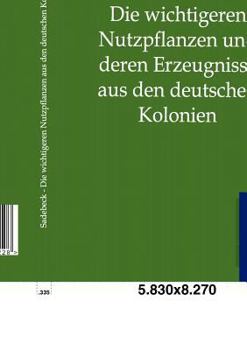 Paperback Die wichtigeren Nutzpflanzen und deren Erzeugnisse aus den deutschen Kolonien [German] Book