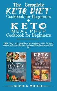 Hardcover The complete keto diet cookbook for beginners+Keto meal prep cookbook for beginners: 100+ Tasty, and Nutritious Keto-Friendly Diet for Busy People to Book