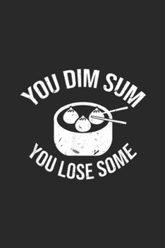 You Dim Sum You Lose Some: You Dim Sum You Lose Some Pun Funny Asian Foodie Journal/Notebook Blank Lined Ruled 6x9 100 Pages