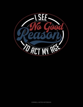 Paperback I See No Good Reason To Act My Age: Cornell Notes Notebook Book