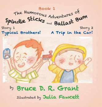 The Humorous Adventures of Spindle Sticks and Ballast Bum: Book 1: Sorty 1: Typical Brothers; Story 2: A Trip in the Car