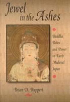 Hardcover Jewel in the Ashes: Buddha Relics and Power in Early Medieval Japan Book