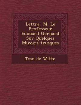 Paperback Lettre � M. Le Professeur Edouard Gerhard Sur Quelques Miroirs �trusques Book