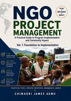 Paperback Ngo Project Management - A Practical Guide to Program Implementation and Community Impact: Vol. 1: Foundation to Implementation Book
