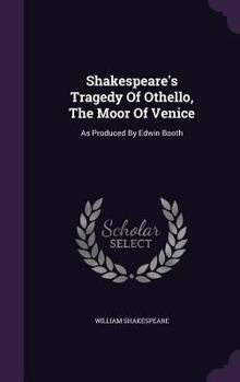 Hardcover Shakespeare's Tragedy Of Othello, The Moor Of Venice: As Produced By Edwin Booth Book