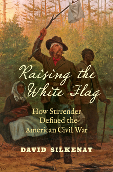 Paperback Raising the White Flag: How Surrender Defined the American Civil War Book