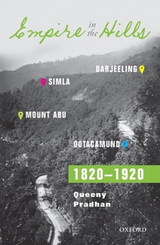 Hardcover Empire in the Hills: Simla, Darjeeling, Ootacamund, and Mount Abu, 1820-1920 Book
