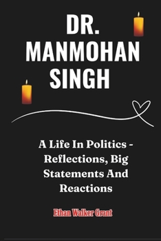 Paperback Dr. Manmohan Singh: A Life In Politics - Reflections, Big Statements And Reactions Book