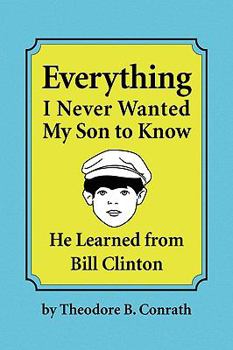 Paperback Everything I Never Wanted My Son to Know He Learned from Bill Clinton Book