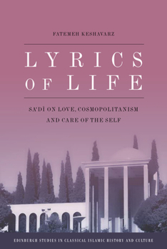 Hardcover Lyrics of Life: Sa'di on Love, Cosmopolitanism and Care of the Self Book