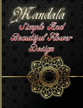 Mandala Simple And Beautiful Flower Design: Awesome Flowers Mandala Adult Coloring Book: Stress Relieving