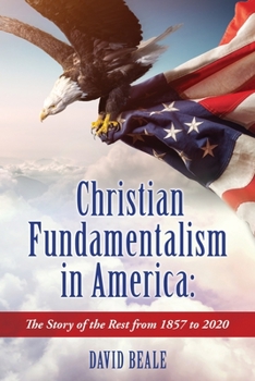 Paperback Christian Fundamentalism in America: The Story of the Rest from 1857 to 2020 Book