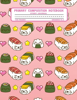 Primary Composition Notebook Story Journal: Kawaii Japanese Sushi Notebook with Picture Space, 100 Handwriting Practice Pages with Dotted Midlines, ... Second and Third Grade, Elementary School