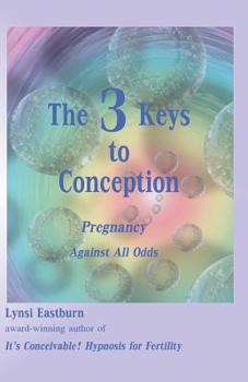 Paperback The 3 Keys to Conception: Pregnancy Against All Odds Book