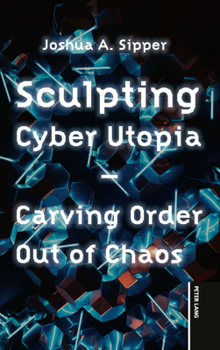 Hardcover Sculpting Cyber Utopia: Carving Order Out of Chaos Book