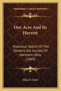 Paperback Our Acre And Its Harvest: Historical Sketch Of The Soldiers Aid Society Of Northern Ohio (1869) Book
