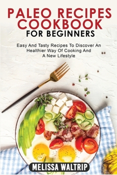 Paleo Recipes Cookbook for Beginners: Easy And Tasty Recipes To Discover An Healthier Way Of Cooking And A New Lifestyle