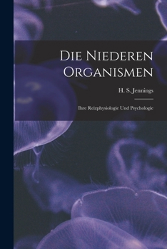 Paperback Die Niederen Organismen: Ihre Reizphysiologie und Psychologie [German] Book
