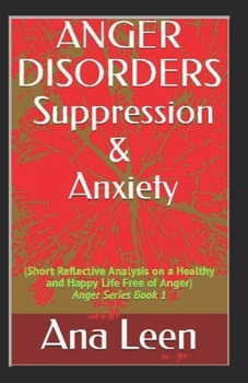 Paperback Anger Disorders Suppression and Anxiety (Short Reflective Analysis on a Healthy and Happy Life Free of Anger) Book