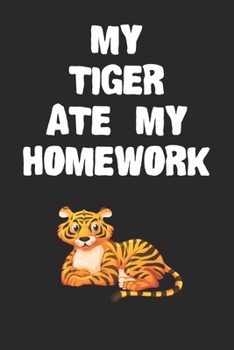 Paperback My Tiger Ate My Homework Notebook: Funny Tiger Gift Journal For Boys Girls Men Women and Adult Tiger Lovers Book