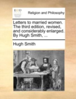 Paperback Letters to Married Women. the Third Edition, Revised, and Considerably Enlarged. by Hugh Smith, ... Book