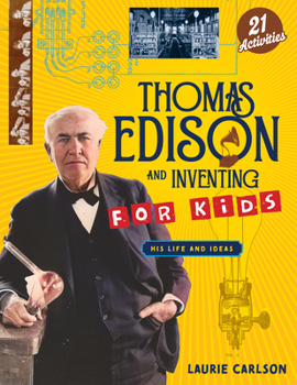 Thomas Edison and Inventing for Kids: His Life and Ideas with 21 Activities (For Kids series)