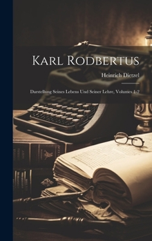 Hardcover Karl Rodbertus: Darstellung Seines Lebens Und Seiner Lehre, Volumes 1-2 [German] Book