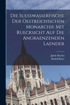 Paperback Die Suesswasserfische der Oestreichischen Monarchie mit ruecksicht auf die angraenzenden Laender [German] Book