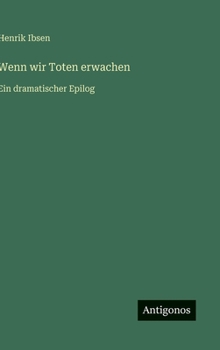 Wenn wir Toten erwachen: Ein dramatischer Epilog (German Edition)