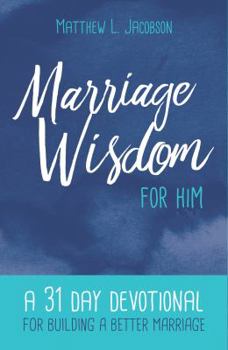 Paperback Marriage Wisdom for Him: A 31 Day Devotional for Building a Better Marriage Book