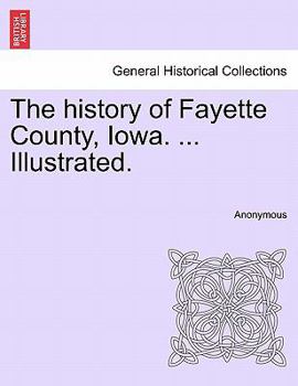 Paperback The history of Fayette County, Iowa. ... Illustrated. Book