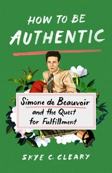 Hardcover How to Be Authentic: Simone de Beauvoir and the Quest for Fulfillment Book