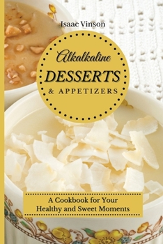 Paperback Alkaline Dessert and Appetizers: A Cookbook for your healthy and sweet Moments Book