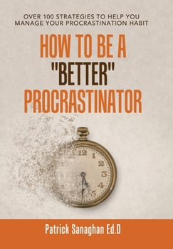 Hardcover How to Be a Better Procrastinator: Over 100 Strategies to Help You Manage Your Procrastination Habit Book