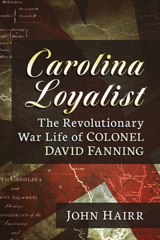 Paperback Carolina Loyalist: The Revolutionary War Life of Colonel David Fanning Book