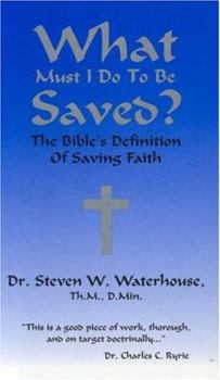 Hardcover What Must I Do to Be Saved? The Bible's Definition of Saving Faith Book