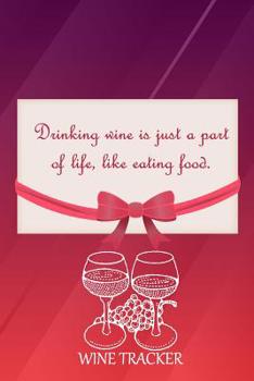 Paperback Wine Tracker: Drinking Wine Is Just Part Of Life, Like Eating Food Book
