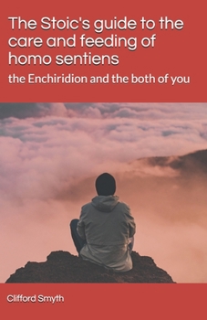 Paperback The Stoic's guide to the care and feeding of homo sentiens: the Enchiridion and the both of you Book