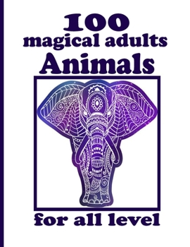 100 magical adults Animals for all level: Coloring Book with Lions, Elephants, Owls, Horses, Dogs, Cats, and Many More!