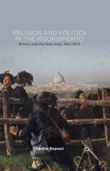 Paperback Religion and Politics in the Risorgimento: Britain and the New Italy, 1861-1875 Book