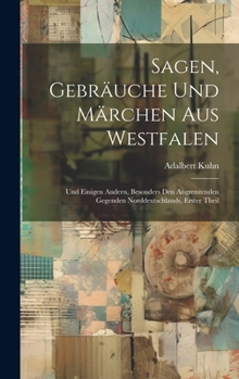 Hardcover Sagen, Gebräuche Und Märchen Aus Westfalen: Und Einigen Andern, Besonders Den Angrenzenden Gegenden Norddeutschlands, Erster Theil [German] Book