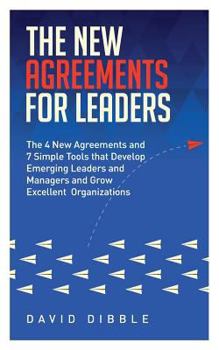 Paperback The New Agreements For Leaders: The 4 New Agreements and 7 Simple Tools that Develop Emerging Leaders and Managers and Grow Excellent Organizations Book