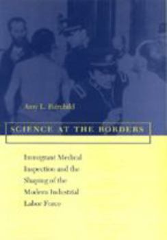 Hardcover Science at the Borders: Immigrant Medical Inspection and the Shaping of the Modern Industrial Labor Force Book