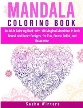Paperback Mandala Coloring Book: An Adult Coloring Book with 100 Magical Mandalas in both Round and Heart Designs, for Fun, Stress Relief, and Relaxati Book