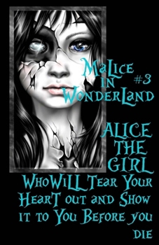 Paperback Malice In Wonderland #3: Alice the Girl Who Will Tear Your Heart Out and Show It To You Before You Die Book